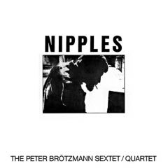Peter Brötzmann Sextet/ Quartet - Nipples LP Peter Brötzmann Sextet/ Quartet - Nipples LP